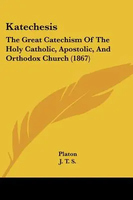 Katecheza: Wielki Katechizm Świętego Kościoła Katolickiego, Apostolskiego i Prawosławnego - Katechesis: The Great Catechism Of The Holy Catholic, Apostolic, And Orthodox Church