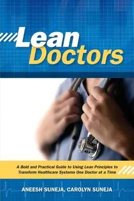 Lean Doctors: Odważny i praktyczny przewodnik po stosowaniu zasad Lean do przekształcania systemów opieki zdrowotnej, jeden lekarz na raz - Lean Doctors: A Bold and Practical Guide to Using Lean Principles to Transform Healthcare Systems, One Doctor at a Time