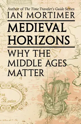 Średniowieczne horyzonty: Dlaczego średniowiecze ma znaczenie - Medieval Horizons: Why the Middle Ages Matter