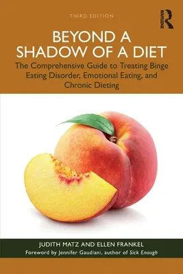 Poza cieniem diety: The Comprehensive Guide to Treating Binge Eating Disorder, Emotional Eating, and Chronic Dieting. - Beyond a Shadow of a Diet: The Comprehensive Guide to Treating Binge Eating Disorder, Emotional Eating, and Chronic Dieting.