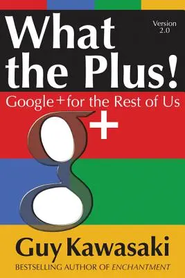 What the Plus! Google+ dla reszty z nas - What the Plus!: Google+ for the Rest of Us