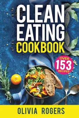 Clean Eating Cookbook: Kompletny przewodnik po zdrowym odżywianiu - 153 szybkie i łatwe przepisy, tygodniowa lista zakupów i nie tylko! - Clean Eating Cookbook: The All-in-1 Healthy Eating Guide - 153 Quick & Easy Recipes, A Weekly Shopping List & More!