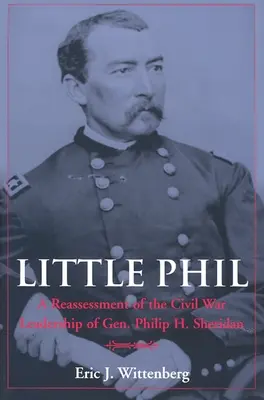 Mały Phil: ponowna ocena przywództwa gen. Philipa H. Sheridana w wojnie secesyjnej - Little Phil: A Reassessment of the Civil War Leadership of Gen. Philip H. Sheridan