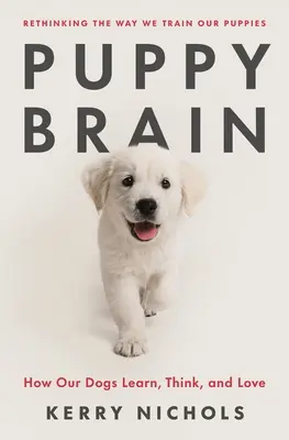 Mózg szczeniaka: jak nasze psy uczą się, myślą i kochają - Puppy Brain: How Our Dogs Learn, Think, and Love
