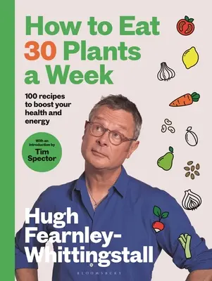 Jak jeść 30 roślin tygodniowo: 100 przepisów na zdrowie i energię - How to Eat 30 Plants a Week: 100 Recipes to Boost Your Health and Energy