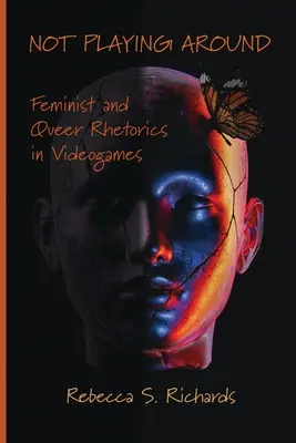 Not Playing Around: Feministyczna i queerowa retoryka w grach wideo - Not Playing Around: Feminist and Queer Rhetorics in Videogames