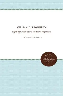 William G. Brownlow: Walczący proboszcz południowych wyżyn - William G. Brownlow: Fighting Parson of the Southern Highlands