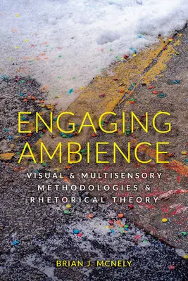 Angażująca atmosfera: Wizualne i multisensoryczne metodologie oraz teoria retoryki - Engaging Ambience: Visual and Multisensory Methodologies and Rhetorical Theory