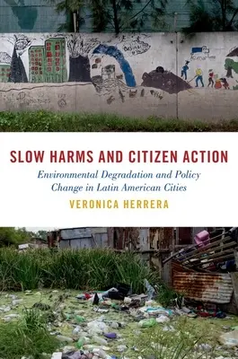 Powolne szkody i działania obywatelskie: Degradacja środowiska i zmiany polityczne w miastach Ameryki Łacińskiej - Slow Harms and Citizen Action: Environmental Degradation and Policy Change in Latin American Cities