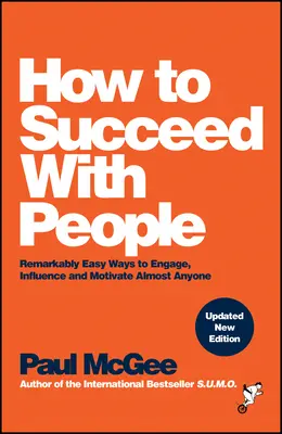 Jak odnieść sukces z ludźmi: Niezwykle łatwe sposoby angażowania, wpływania i motywowania niemal każdego - How to Succeed with People: Remarkably Easy Ways to Engage, Influence and Motivate Almost Anyone