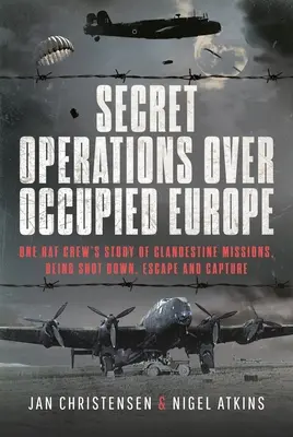 Tajne operacje nad okupowaną Europą: Historia jednej załogi RAF-u o tajnych misjach, zestrzeleniu, ucieczce i schwytaniu - Secret Operations Over Occupied Europe: One RAF Crew's Story of Clandestine Missions, Being Shot Down, Escape and Capture