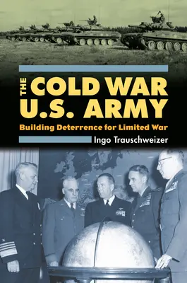 Armia Stanów Zjednoczonych w czasach zimnej wojny: Budowanie odstraszania dla ograniczonej wojny - Cold War U.S. Army: Building Deterrence for Limited War