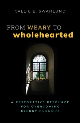 Od zmęczonego do pełnego serca: Regenerujące zasoby dla przezwyciężenia wypalenia duchowieństwa - From Weary to Wholehearted: A Restorative Resource for Overcoming Clergy Burnout