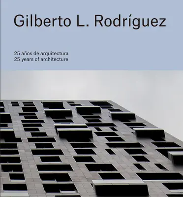 Gilberto L. Rodrguez: 25 lat architektury - Gilberto L. Rodrguez: 25 Years of Architecture