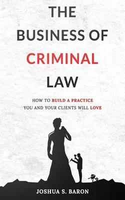 Biznes prawa karnego: Jak zbudować praktykę obrony w sprawach karnych, którą pokochasz Ty i Twoi klienci? - The Business of Criminal Law: How to Build a Criminal Defense Practice You and Your Clients Will Love