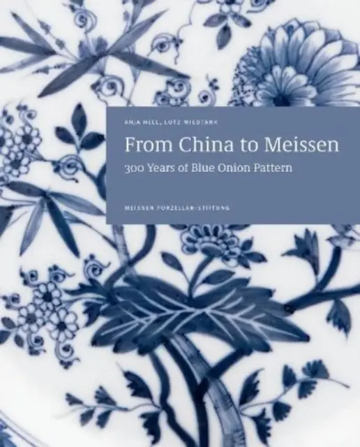 Od Chin do Miśni: 300 lat wzorów Blue Onion - From China to Meissen: 300 Years of Blue Onion Pattern