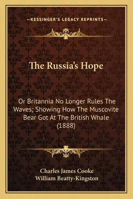 Nadzieja Rosji: albo Brytania już nie rządzi falami; pokazując, jak moskiewski niedźwiedź dopadł brytyjskiego wieloryba - The Russia's Hope: Or Britannia No Longer Rules The Waves; Showing How The Muscovite Bear Got At The British Whale