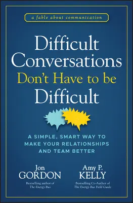 Trudne rozmowy nie muszą być trudne: Prosty, inteligentny sposób na poprawę relacji i zespołu - Difficult Conversations Don't Have to Be Difficult: A Simple, Smart Way to Make Your Relationships and Team Better