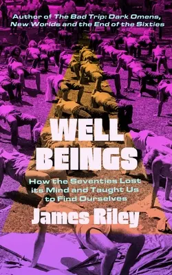 Well Beings: Jak lata siedemdziesiąte straciły rozum i nauczyły nas odnajdywać samych siebie - Well Beings: How the Seventies Lost Its Mind and Taught Us to Find Ourselves