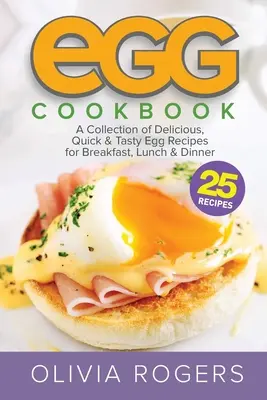 Książka kucharska z jajkami (wydanie 2): Kolekcja 25 pysznych, szybkich i smacznych przepisów z jajek na śniadanie, lunch i kolację - Egg Cookbook (2nd Edition): A Collection of 25 Delicious, Quick & Tasty Egg Recipes for Breakfast, Lunch & Dinner