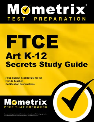 FTCE Art K-12 Secrets Study Guide: Przegląd testów FTCE do egzaminów certyfikacyjnych dla nauczycieli na Florydzie - FTCE Art K-12 Secrets Study Guide: FTCE Test Review for the Florida Teacher Certification Examinations