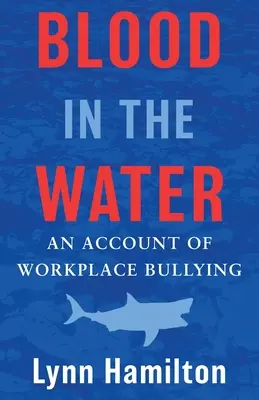 Krew w wodzie: Opowieść o mobbingu w miejscu pracy - Blood In The Water: An Account of Workplace Bullying