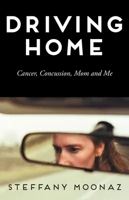 Jadąc do domu: Rak, wstrząs mózgu, mama i ja - Driving Home: Cancer, Concussion, Mom and Me