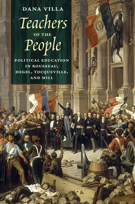 Nauczyciele ludu: Edukacja polityczna u Rousseau, Hegla, Tocqueville'a i Milla - Teachers of the People: Political Education in Rousseau, Hegel, Tocqueville, and Mill