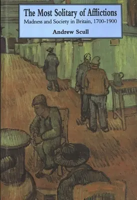 Najbardziej samotne z nieszczęść: Szaleństwo i społeczeństwo w Wielkiej Brytanii, 1700-1900 - Most Solitary of Afflictions: Madness and Society in Britain, 1700-1900