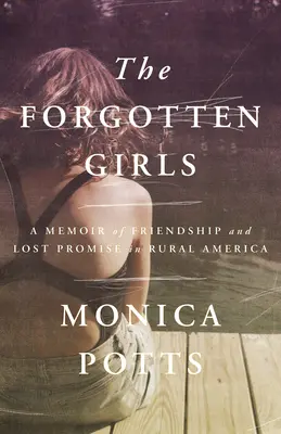 Zapomniane dziewczyny: Wspomnienie przyjaźni i utraconej obietnicy w wiejskiej Ameryce - The Forgotten Girls: A Memoir of Friendship and Lost Promise in Rural America