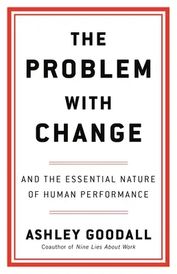 Problem ze zmianą: I zasadnicza natura ludzkiej wydajności - The Problem with Change: And the Essential Nature of Human Performance