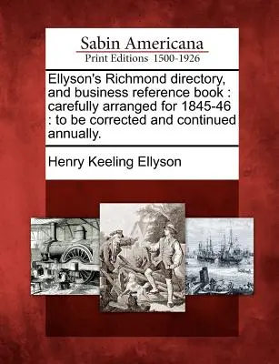 Ellyson's Richmond Directory, and Business Reference Book: Starannie ułożony na lata 1845-46: Do corocznej korekty i kontynuacji. - Ellyson's Richmond Directory, and Business Reference Book: Carefully Arranged for 1845-46: To Be Corrected and Continued Annually.