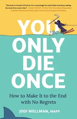 Umiera się tylko raz: jak dotrwać do końca bez żalu - You Only Die Once: How to Make It to the End with No Regrets