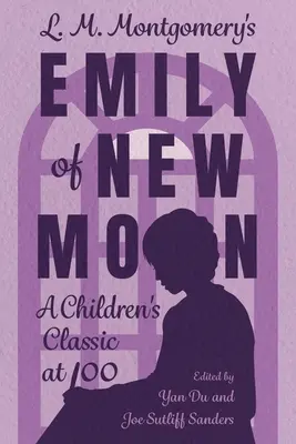 L. M. Montgomery's Emily of New Moon: Klasyka dziecięca w wieku 100 lat - L. M. Montgomery's Emily of New Moon: A Children's Classic at 100