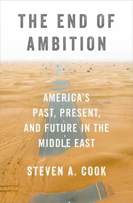 Koniec ambicji: Przeszłość, teraźniejszość i przyszłość Ameryki na Bliskim Wschodzie - The End of Ambition: America's Past, Present, and Future in the Middle East