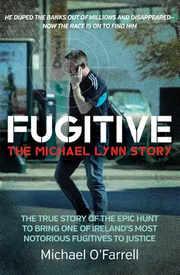 Uciekinier: Historia Michaela Lynna - Prawdziwa historia epickiego polowania na jednego z najbardziej znanych irlandzkich uciekinierów przed wymiarem sprawiedliwości - Fugitive: The Michael Lynn Story - The True Story of the Epic Hunt to Bring One of Ireland's Most Notorious Fugitives to Justice