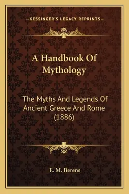 Podręcznik mitologii: Mity i legendy starożytnej Grecji i Rzymu - A Handbook Of Mythology: The Myths And Legends Of Ancient Greece And Rome