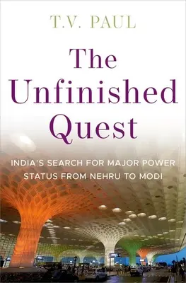 The Unfinished Quest: Poszukiwanie przez Indie statusu głównego mocarstwa od Nehru do Modiego - The Unfinished Quest: India's Search for Major Power Status from Nehru to Modi