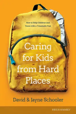 Opieka nad dziećmi z trudnych miejsc: Jak pomóc dzieciom i nastolatkom z traumatyczną przeszłością? - Caring for Kids from Hard Places: How to Help Children and Teens with a Traumatic Past