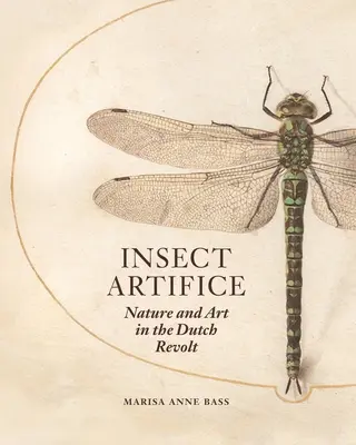 Insect Artifice: Natura i sztuka w holenderskiej rewolcie - Insect Artifice: Nature and Art in the Dutch Revolt