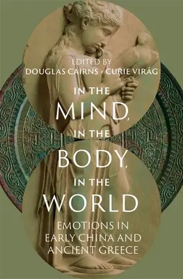 W umyśle, w ciele, w świecie: Emocje we wczesnych Chinach i starożytnej Grecji - In the Mind, in the Body, in the World: Emotions in Early China and Ancient Greece