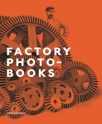 Fabryczne fotoksiążki: Autoprezentacja fabryki w publikacjach fotograficznych - Factory Photo-Books: The Self-Representation of the Factory in Photographic Publications