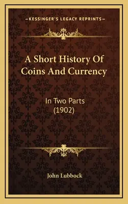 Krótka historia monet i waluty: W dwóch częściach - A Short History Of Coins And Currency: In Two Parts