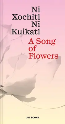 Pieśń kwiatów: Ni Xochitl, Ni Kuikatl - A Song of Flowers: Ni Xochitl, Ni Kuikatl