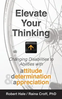 Podnieś swoje myślenie: Zmiana niepełnosprawności w zdolności dzięki postawie, determinacji i uznaniu - Elevate your Thinking: Changing Disabilities to Abilities with Attitude, Determination, and Appreciation