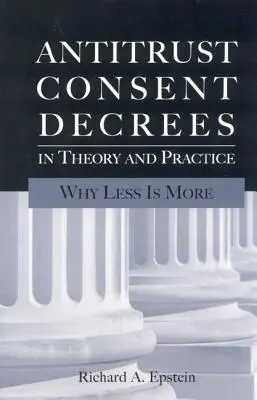 Antymonopolowe dekrety zgody w teorii i praktyce: Dlaczego mniej znaczy więcej - Antitrust Consent Decrees in Theory and Practice: Why Less Is More