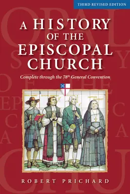 Historia Kościoła Episkopalnego - trzecie poprawione wydanie: Kompletna do 78 Konwencji Generalnej - A History of the Episcopal Church - Third Revised Edition: Complete Through the 78th General Convention