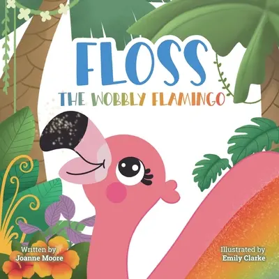 Floss the Wobbly Flamingo: Wzruszająca opowieść o różnicach, niepełnosprawności, pracy zespołowej i wierze w siebie. - Floss the Wobbly Flamingo: A heart-warming story about differences, disability, teamwork and self-belief.