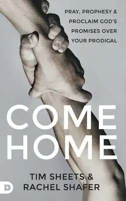 Come Home: Módl się, prorokuj i ogłaszaj Boże obietnice nad swoim marnotrawnym dzieckiem - Come Home: Pray, Prophesy, and Proclaim God's Promises Over Your Prodigal