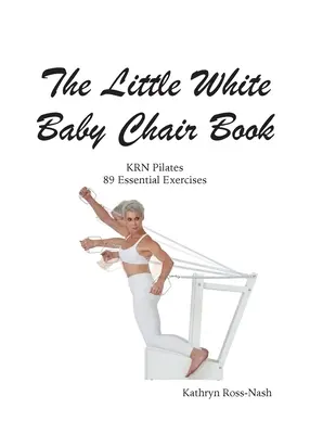 Mały biały fotelik dla niemowląt KRN Pilates 89 podstawowych ćwiczeń - The Little White Baby Chair Book KRN Pilates 89 Essential Exercises